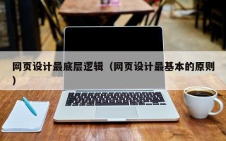 鞍山网页设计最底层逻辑（网页设计最基本的原则）