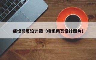 鞍山痛恨网页设计图（痛恨网页设计图片）