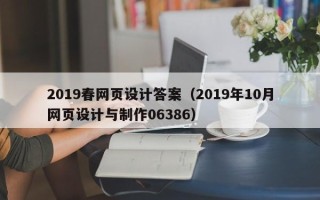 鞍山2019春网页设计答案（2019年10月网页设计与制作06386）