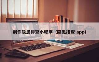 鞍山制作隐患排查小程序（隐患排查 app）