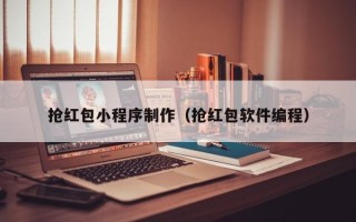 鞍山抢红包小程序制作（抢红包软件编程）