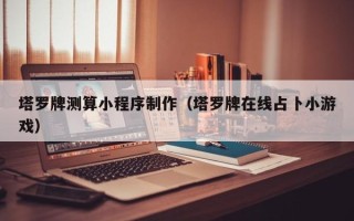 鞍山塔罗牌测算小程序制作（塔罗牌在线占卜小游戏）