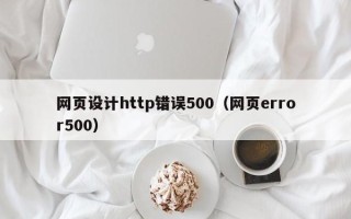 鞍山网页设计http错误500（网页error500）